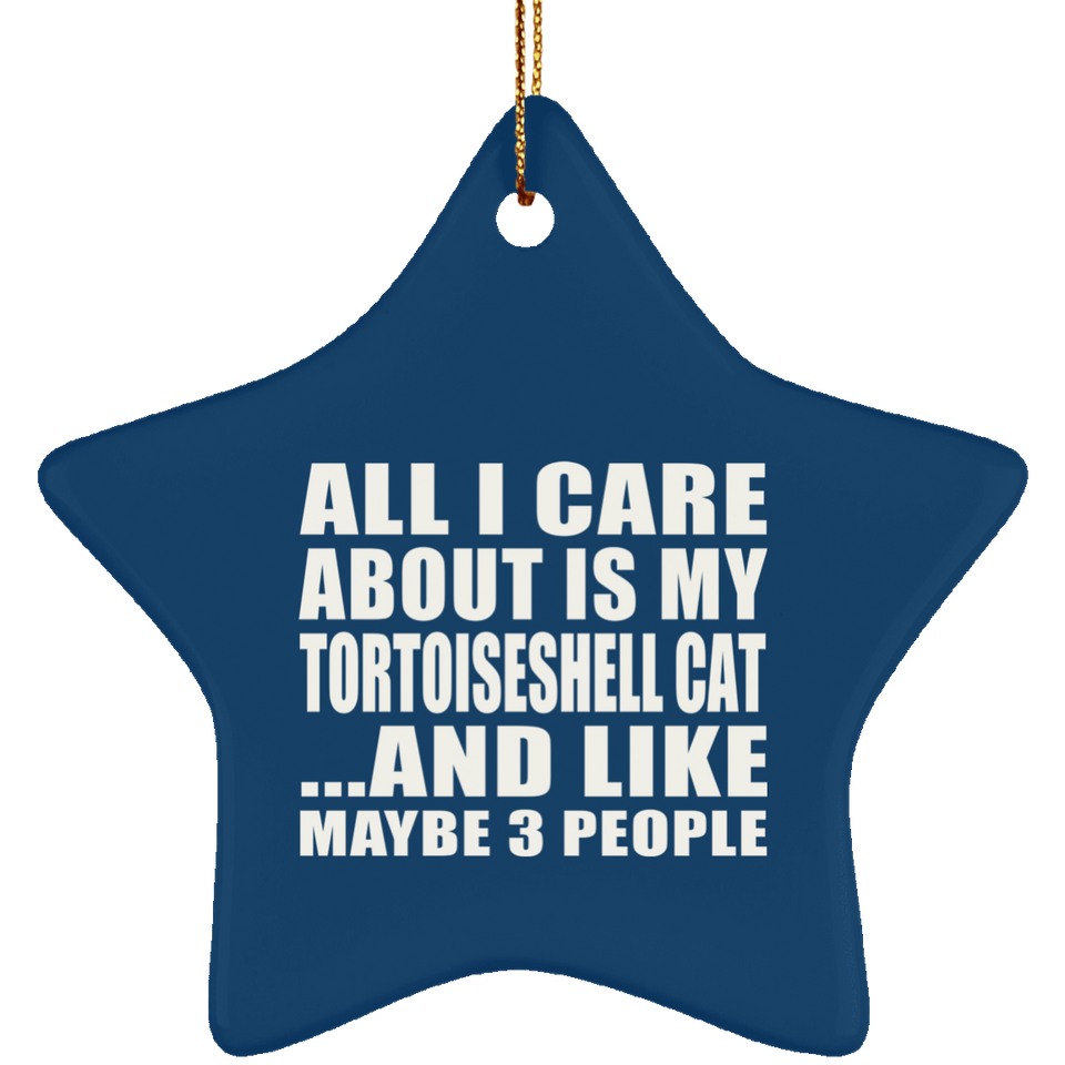 All I Care About Is My Tortoiseshell Cat - Star Ornament