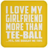 I Love My Girlfriend More Than Tee-Ball - Drink Coaster