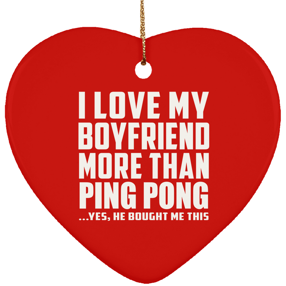 I Love My Boyfriend More Than Ping Pong - Heart Ornament