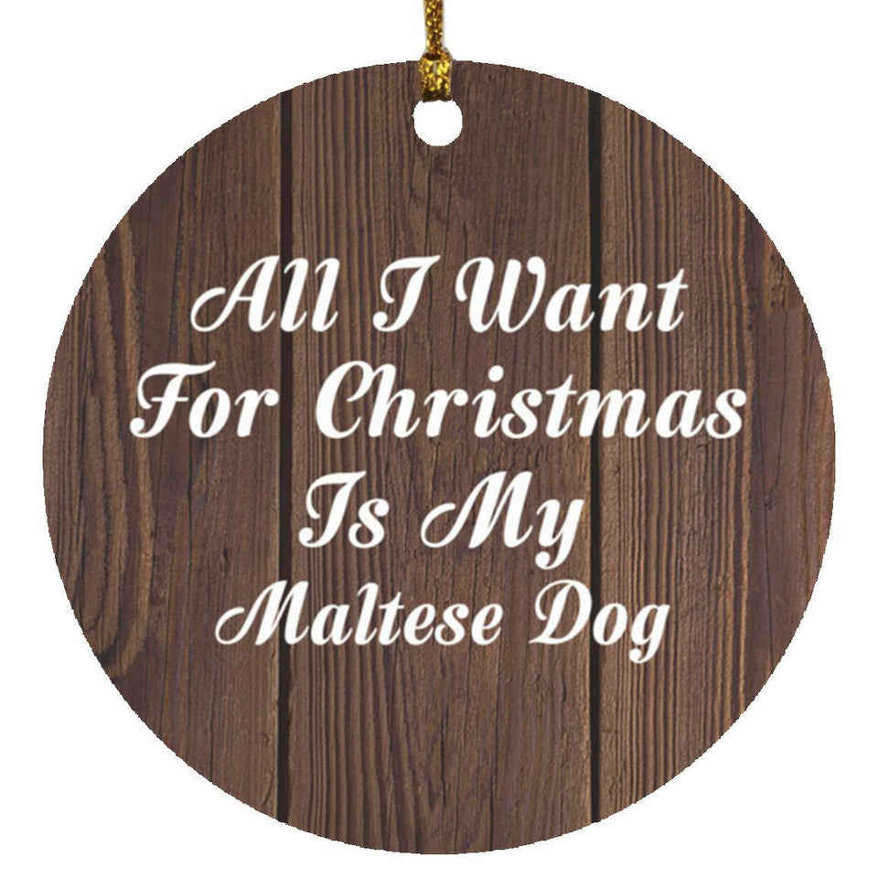 All I Want For Christmas Is My Maltese Dog - Circle Ornament D