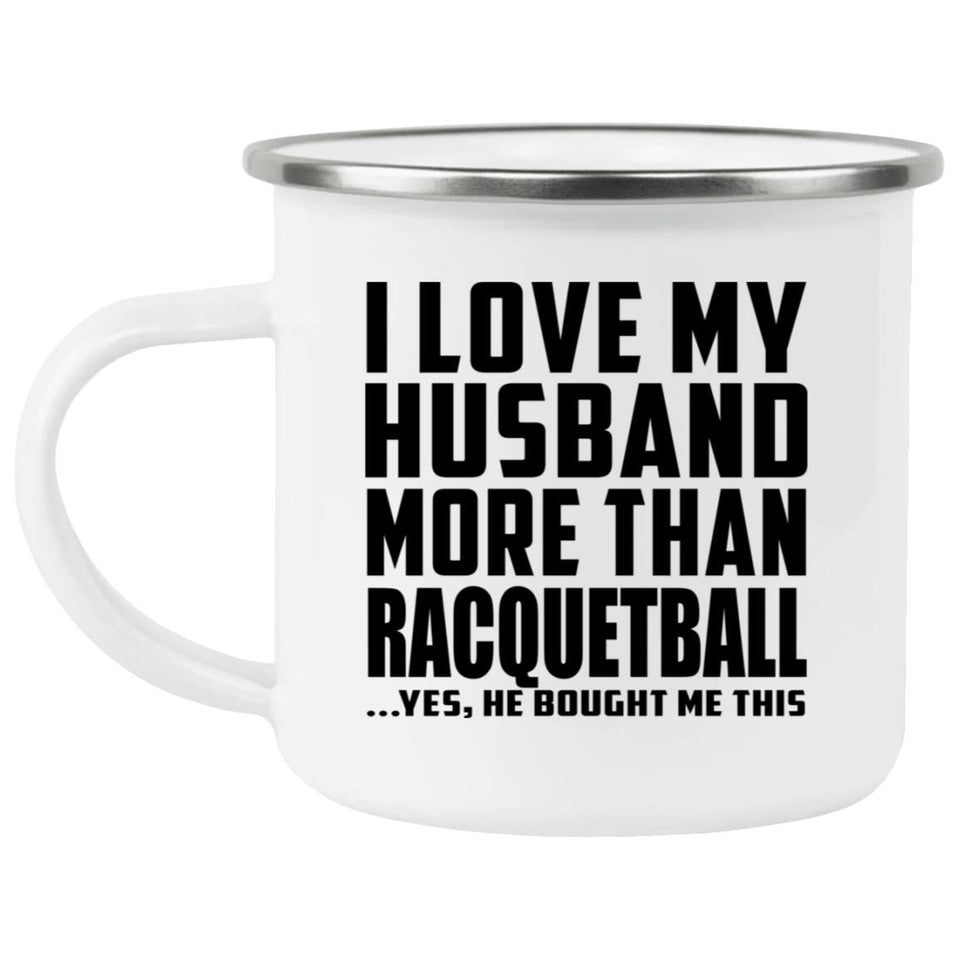 I Love My Husband More Than Racquetball - 12oz Camping Mug