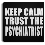 Keep Calm and Trust The Psychiatrist - Canvas Square