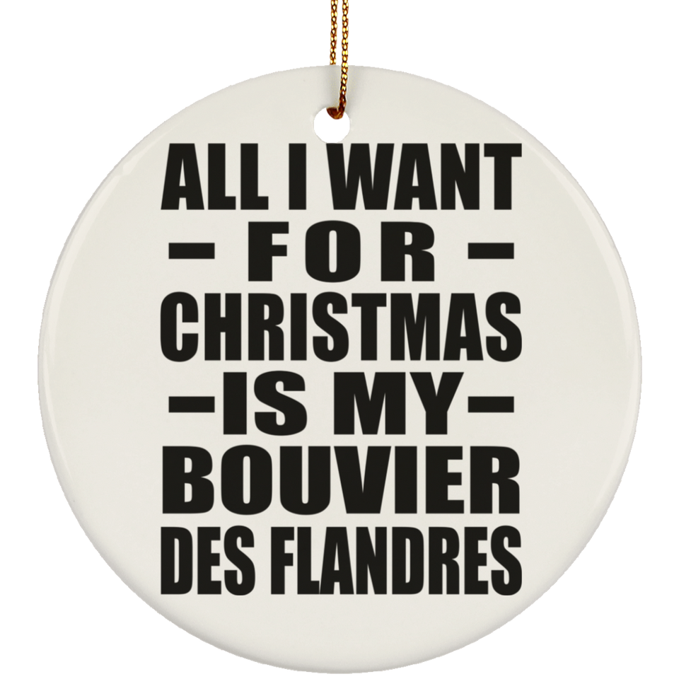 All I Want For Christmas Is My Bouvier Des Flandres - Circle Ornament