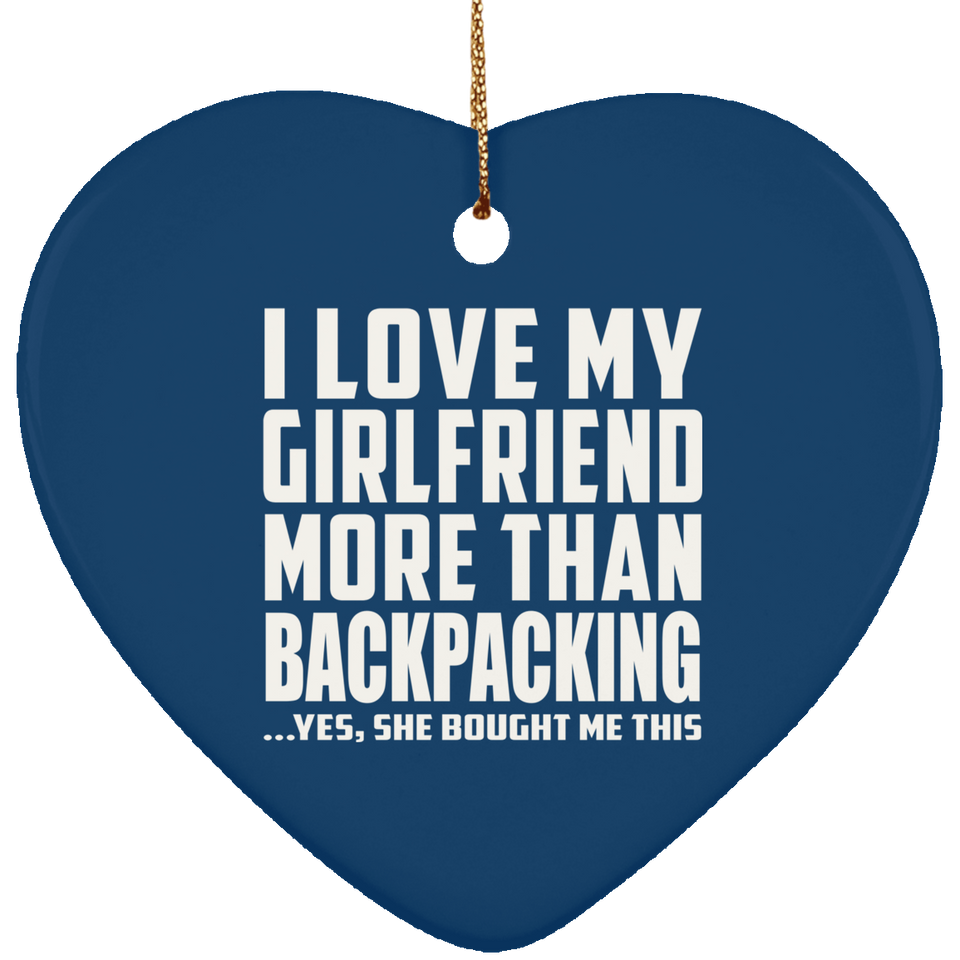 I Love My Girlfriend More Than Backpacking - Heart Ornament