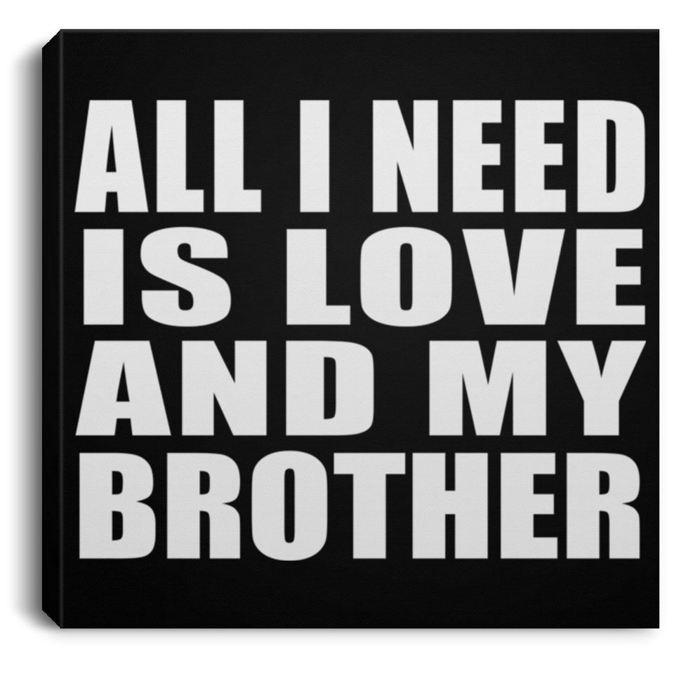 All I Need Is Love And My Brother - Canvas Square