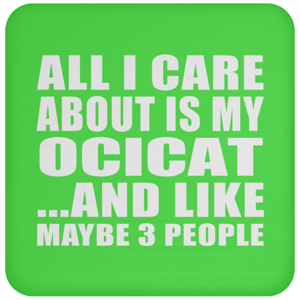 All I Care About Is My Ocicat - Drink Coaster