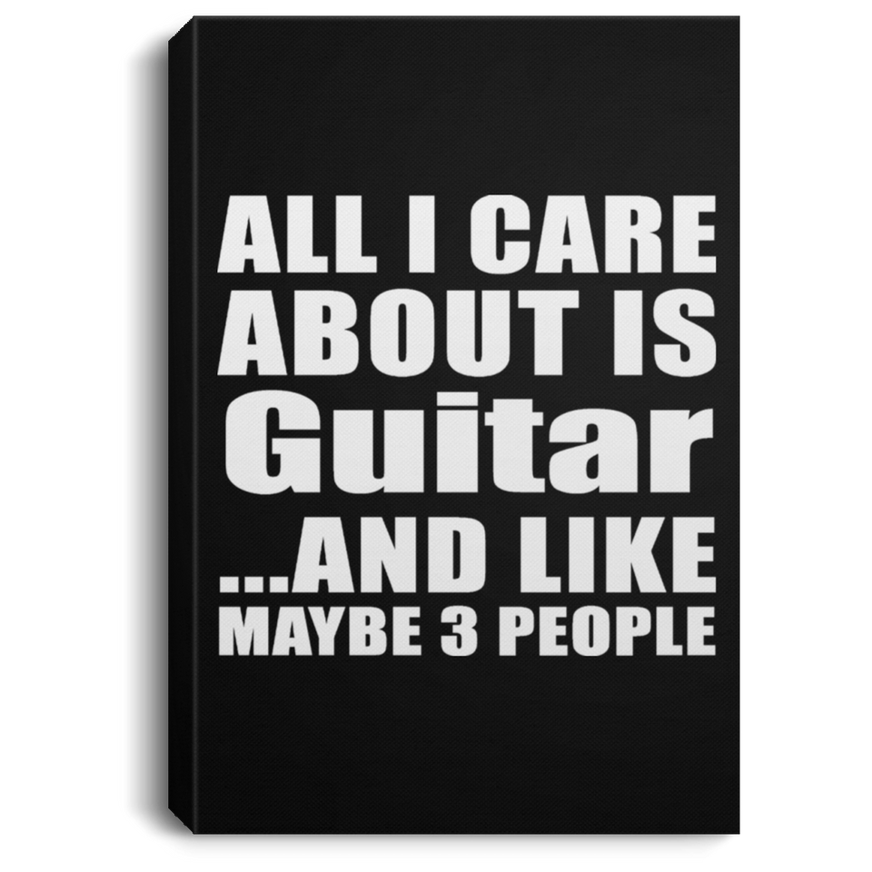 All I Care About Is Guitar - Canvas Portrait