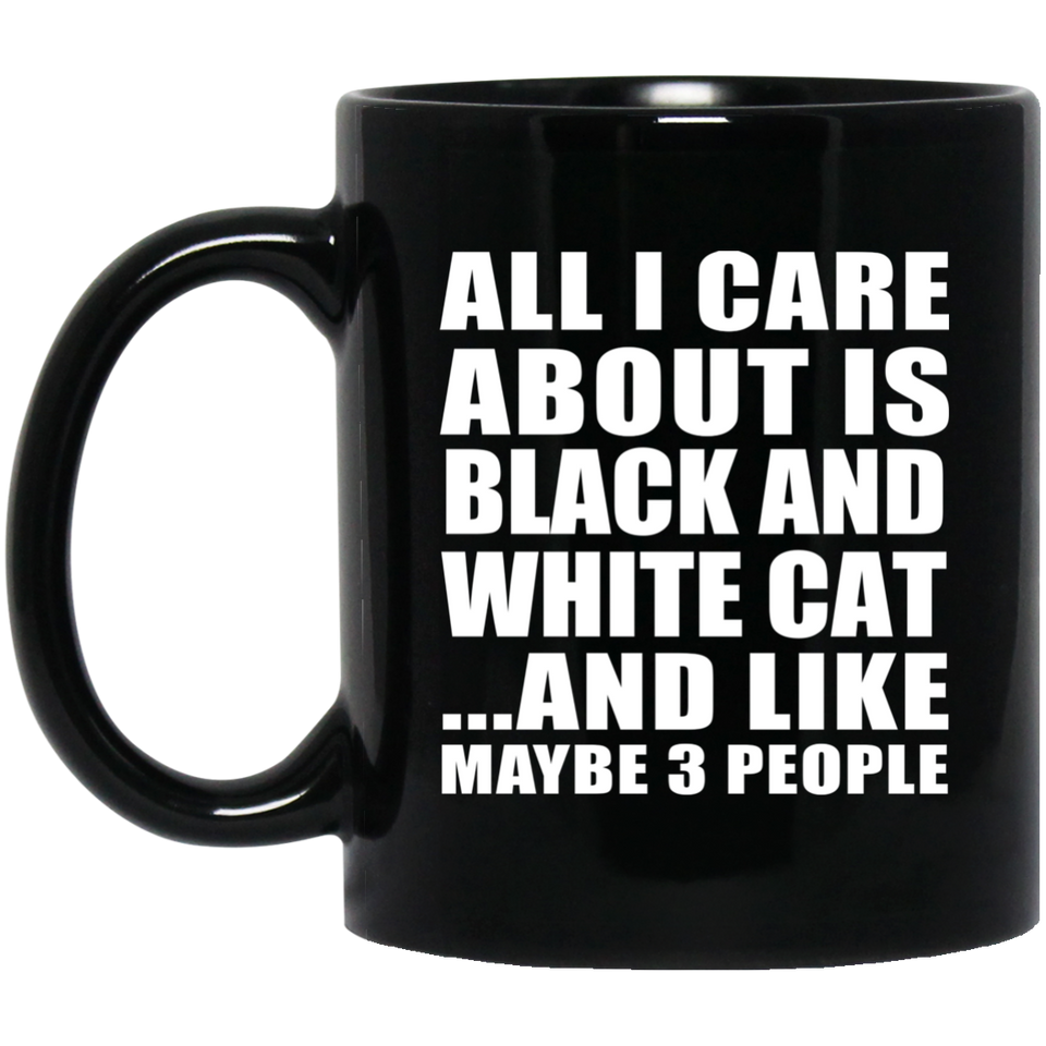 All I Care About Is Black And White Cat - 11 Oz Coffee Mug Black