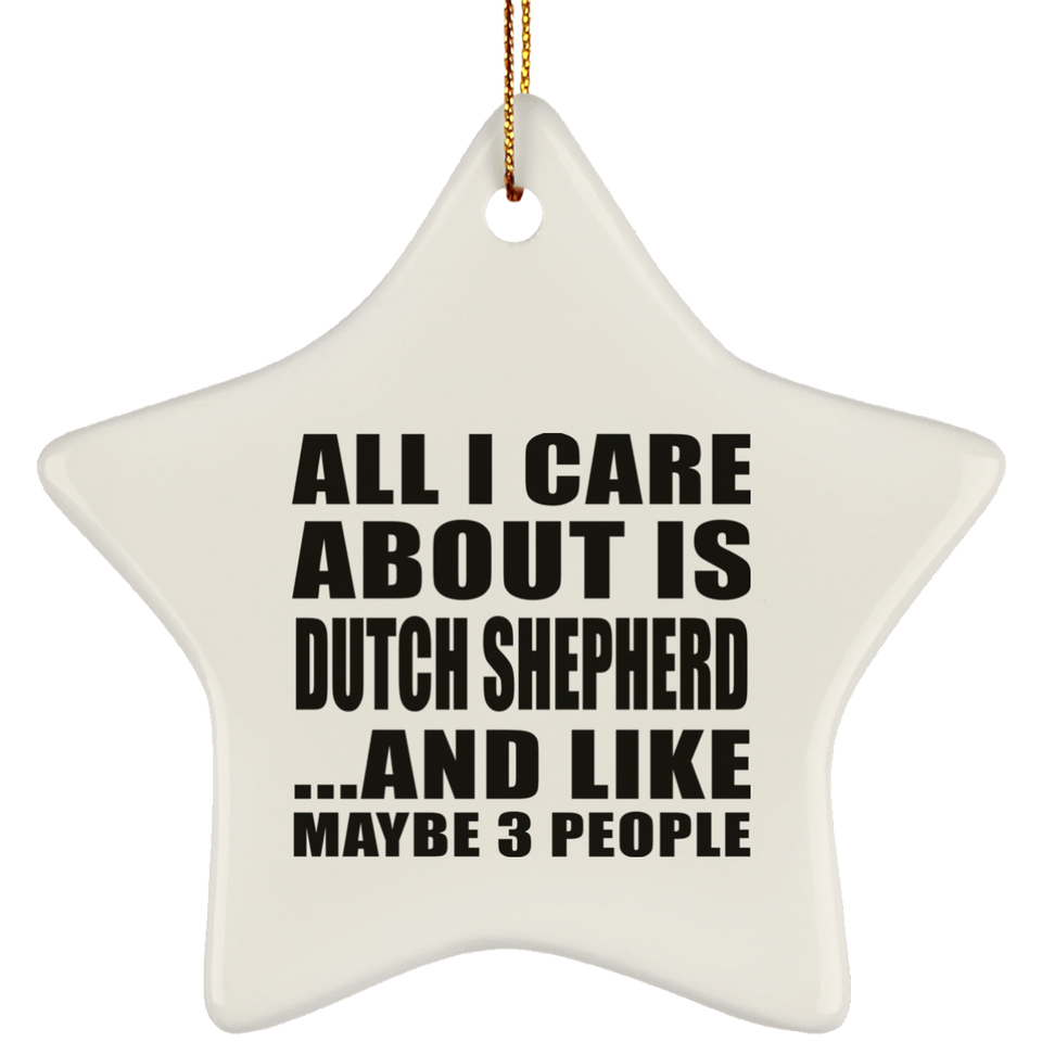 All I Care About Is Dutch Shepherd - Star Ornament