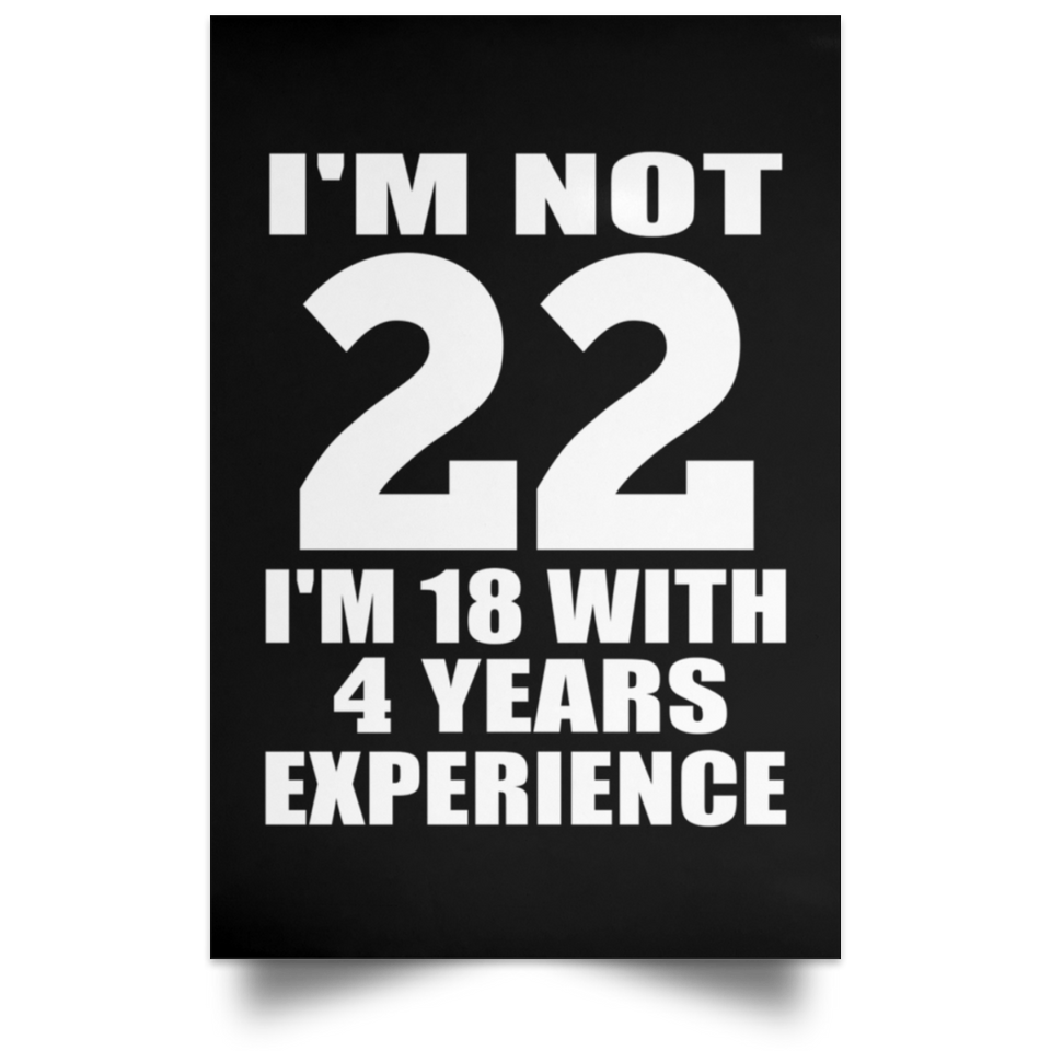 22nd Birthday I'm Not 22 I'm 18 With 4 Years Experience - Poster Portrait