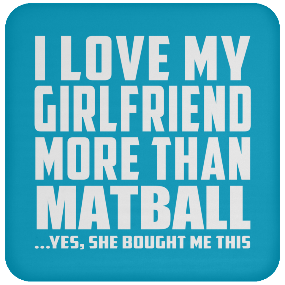 I Love My Girlfriend More Than Matball - Drink Coaster