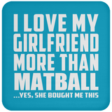 I Love My Girlfriend More Than Matball - Drink Coaster