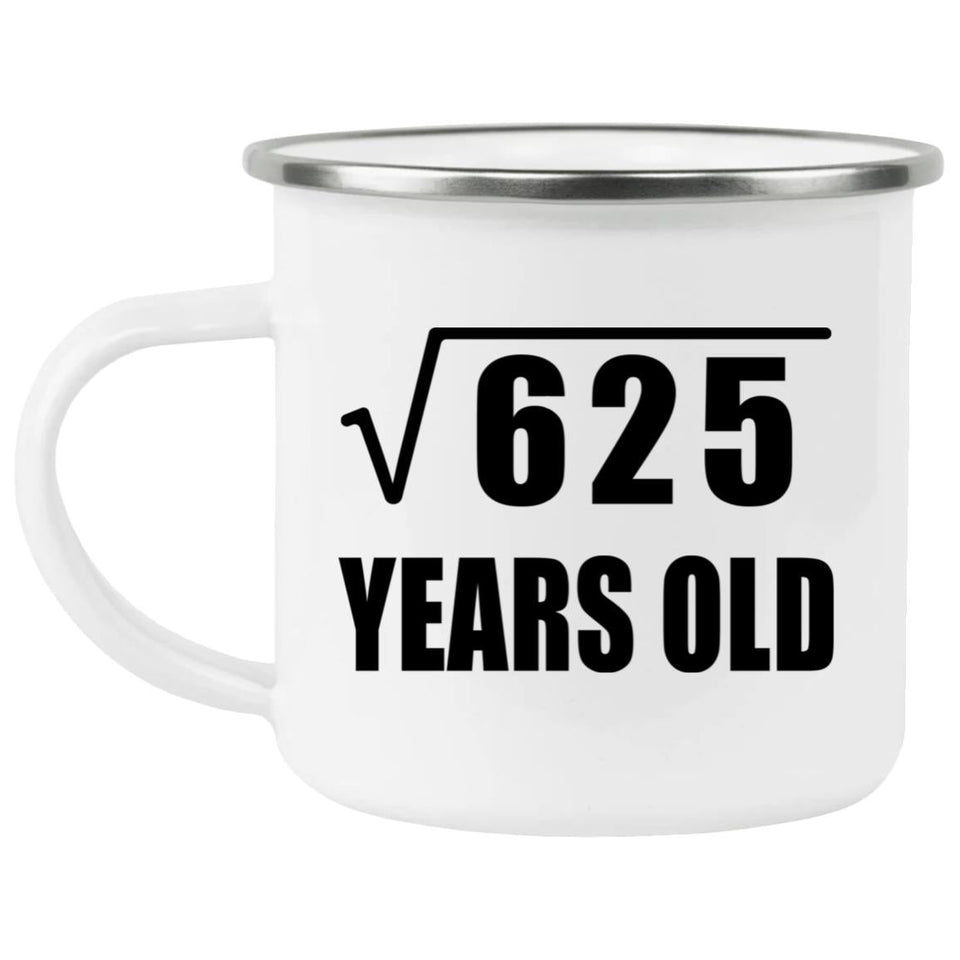25th Birthday Square Root of 625 Years Old - 12oz Camping Mug