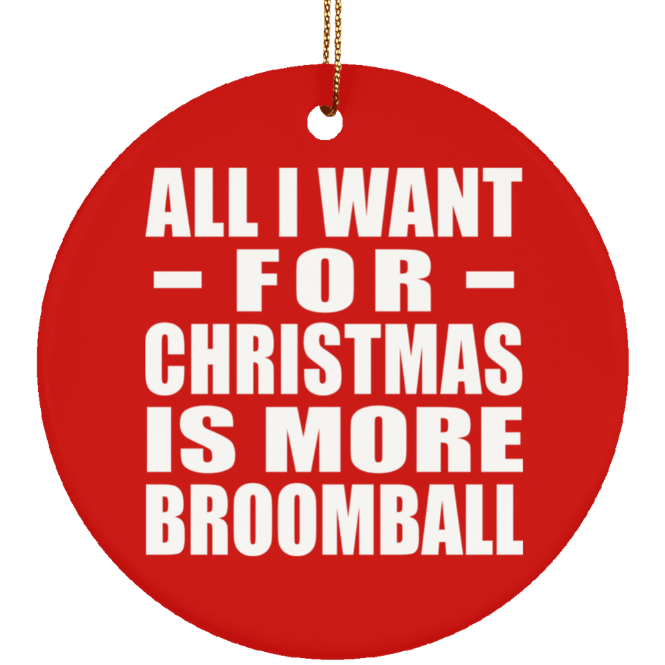 All I Want For Christmas Is More Broomball - Circle Ornament