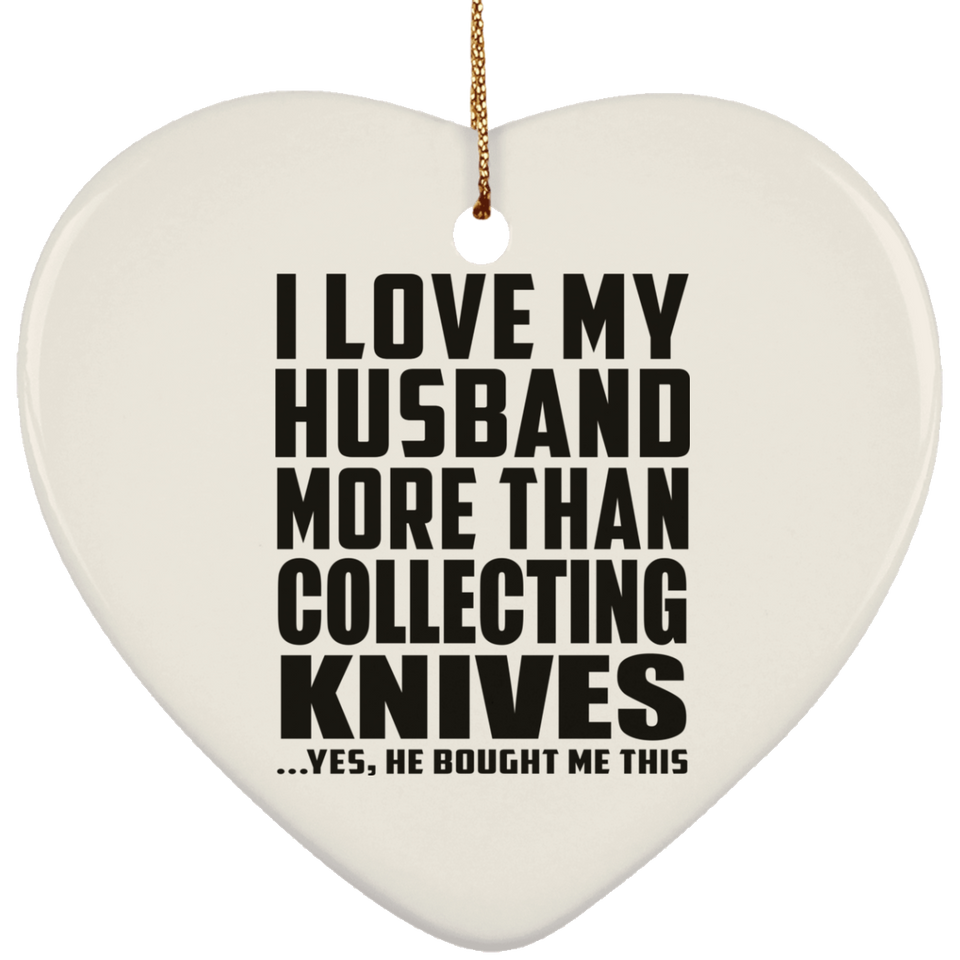 I Love My Husband More Than Collecting Knives - Heart Ornament