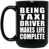 Being Taxi Driver Makes Life Complete - 15oz Coffee Mug Black
