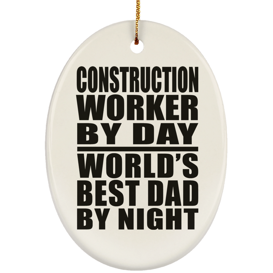 Construction Worker By Day World's Best Dad By Night - Oval Ornament
