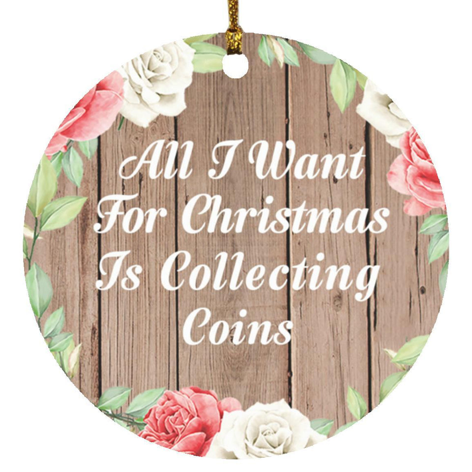 All I Want For Christmas Is Collecting Coins - Circle Ornament B