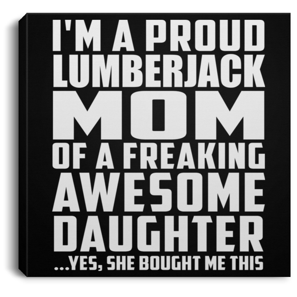Proud Lumberjack Mom Of Awesome Daughter - Canvas Square