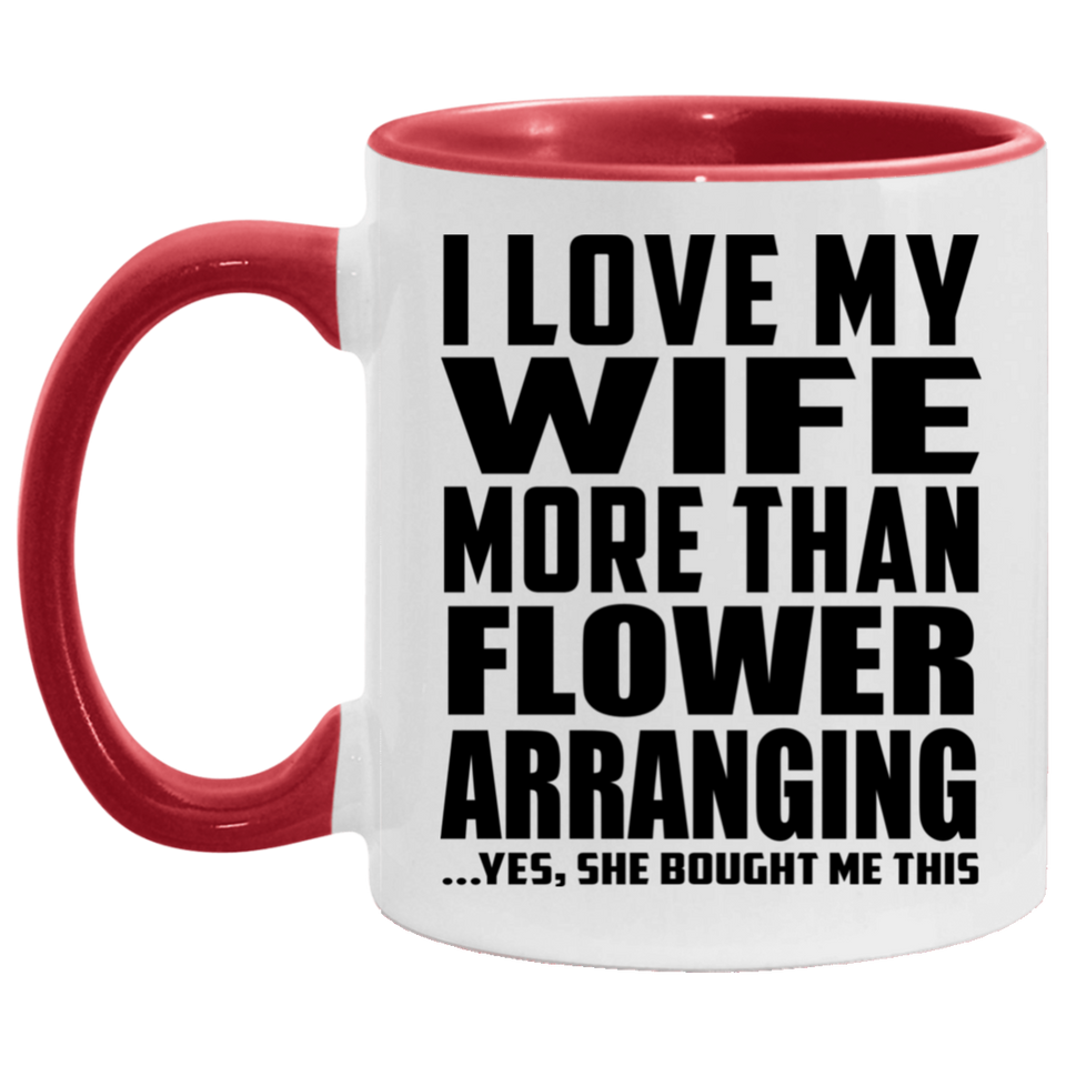 I Love My Wife More Than Flower Arranging - 11oz Accent Mug Red