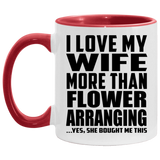 I Love My Wife More Than Flower Arranging - 11oz Accent Mug Red