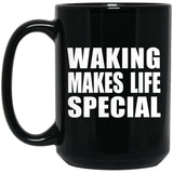 Waking Makes Life Special - 15oz Coffee Mug Black