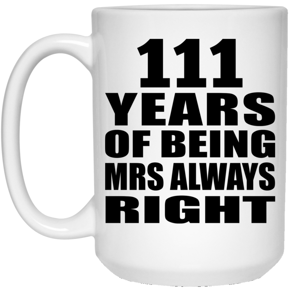 111th Anniversary 111 Years of Being Mrs Always Right - 15oz Coffee Mug