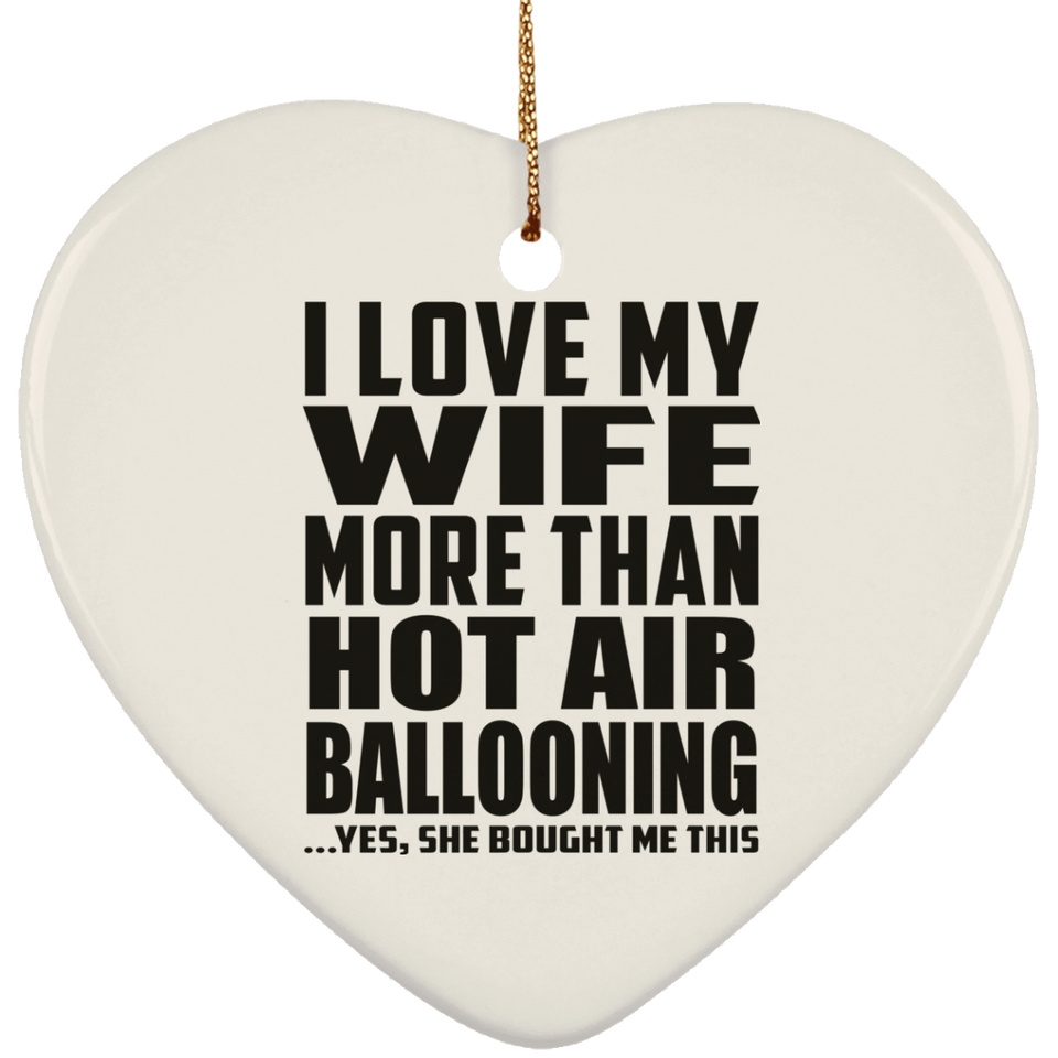 I Love My Wife More Than Hot Air Ballooning - Heart Ornament
