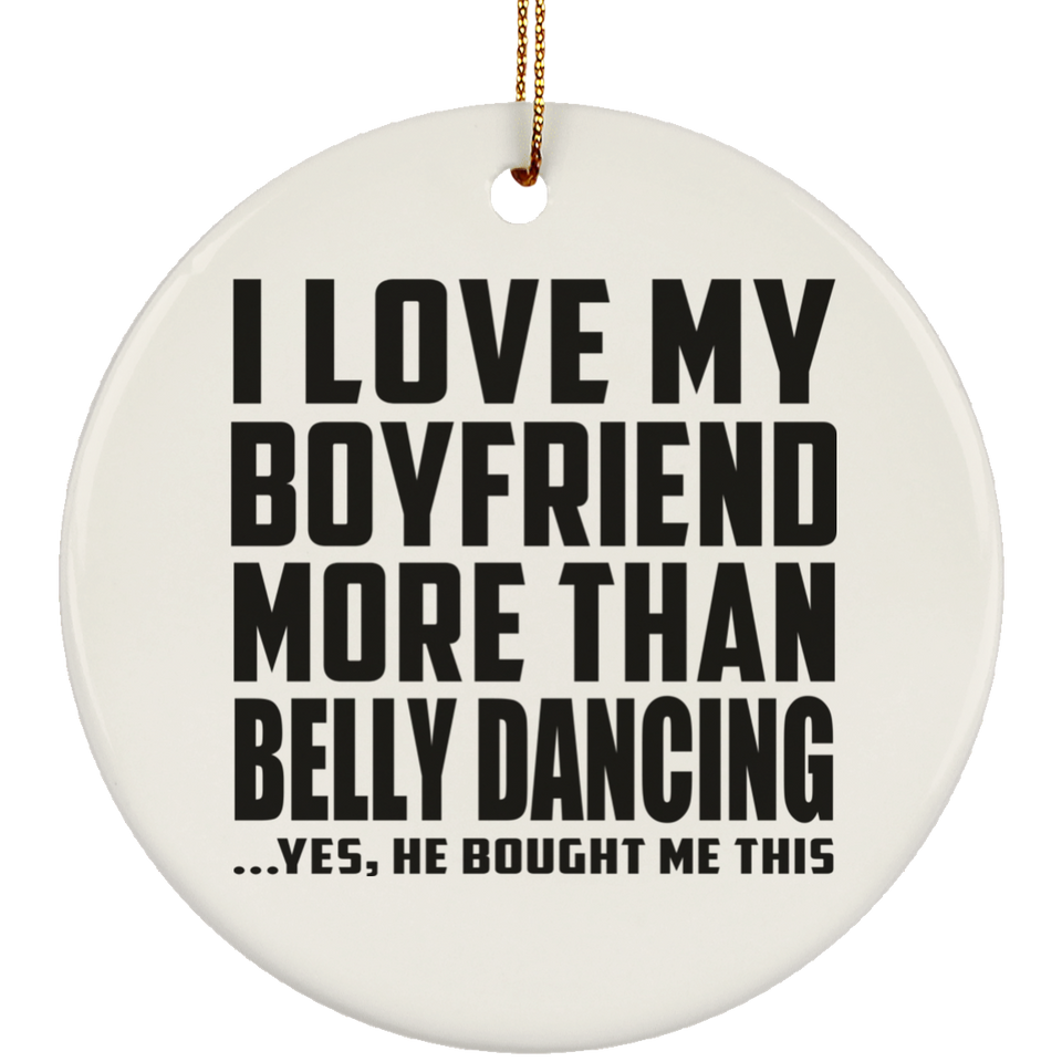I Love My Boyfriend More Than Belly Dancing - Circle Ornament