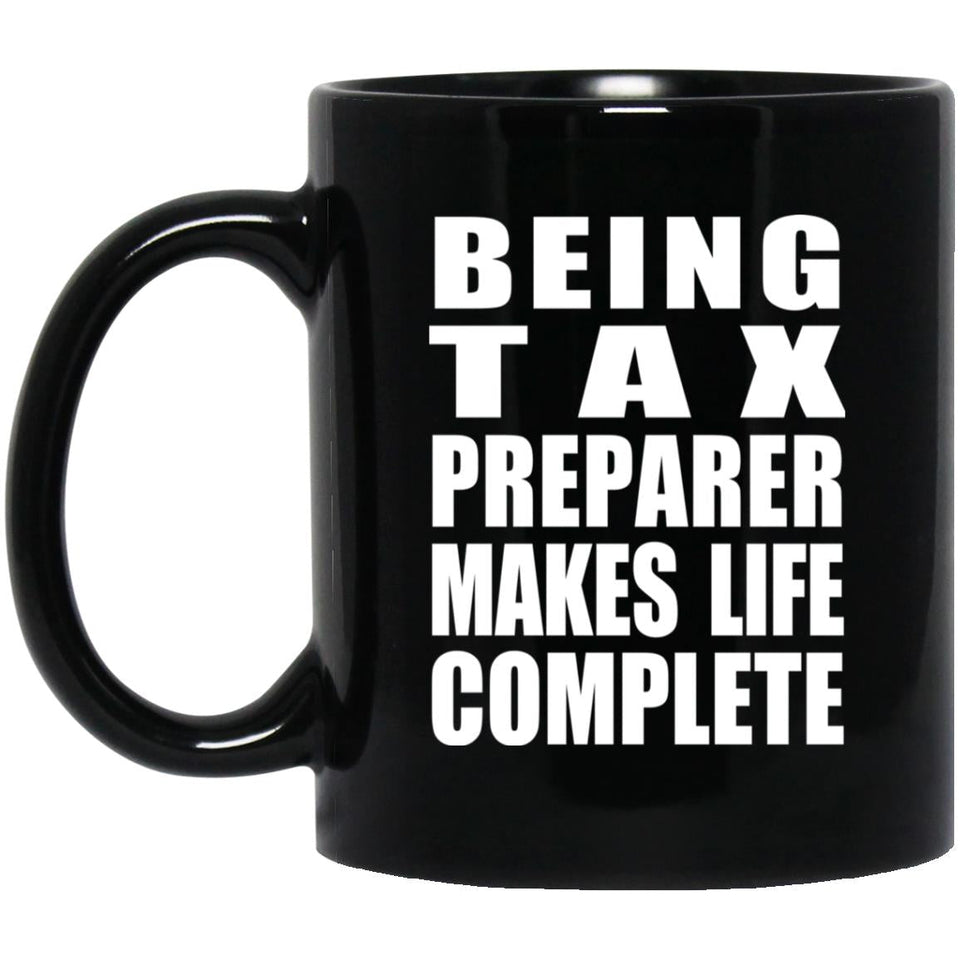 Being Tax Preparer Makes Life Complete - 11oz Coffee Mug Black