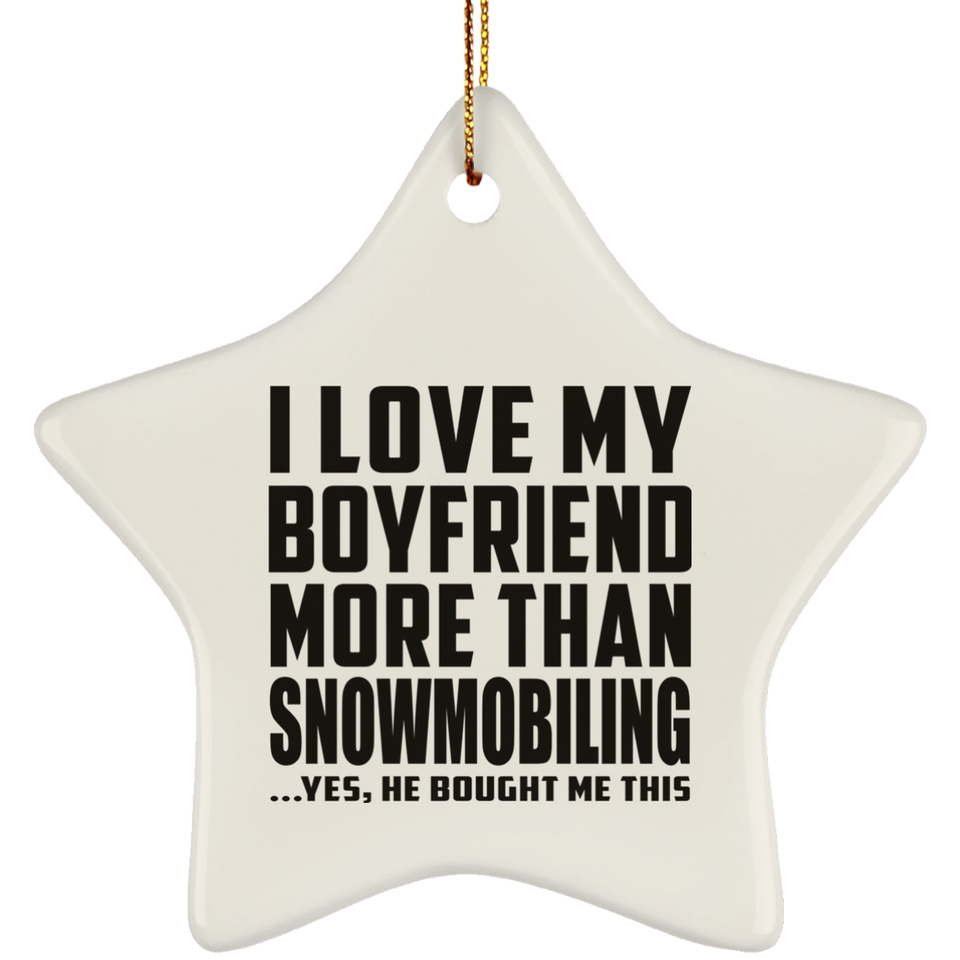 I Love My Boyfriend More Than Snowmobiling - Star Ornament