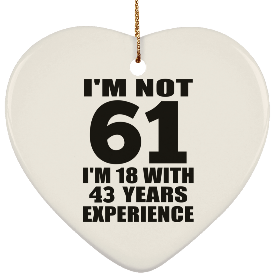 61st Birthday I'm Not 61 I'm 18 With 43 Years Experience - Heart Ornament