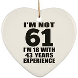 61st Birthday I'm Not 61 I'm 18 With 43 Years Experience - Heart Ornament