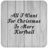 All I Want For Christmas Is More Korfball - Drink Coaster F