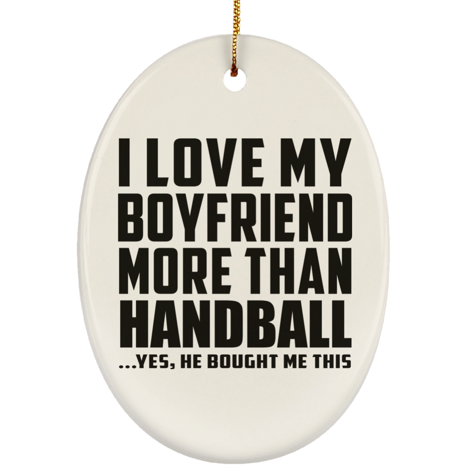 I Love My Boyfriend More Than Handball - Oval Ornament