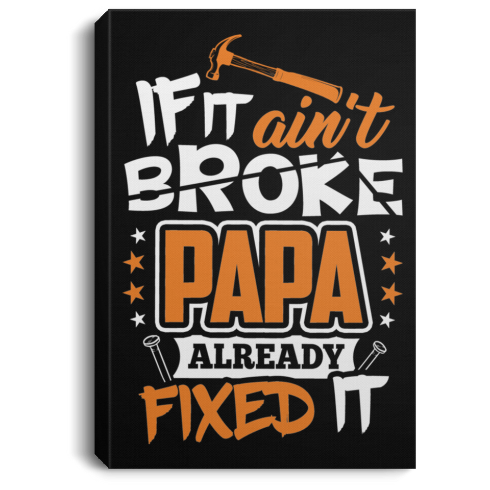 If It Ain't Broke, PAPA Already Fixed It - Canvas Portrait
