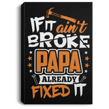 If It Ain't Broke, PAPA Already Fixed It - Canvas Portrait