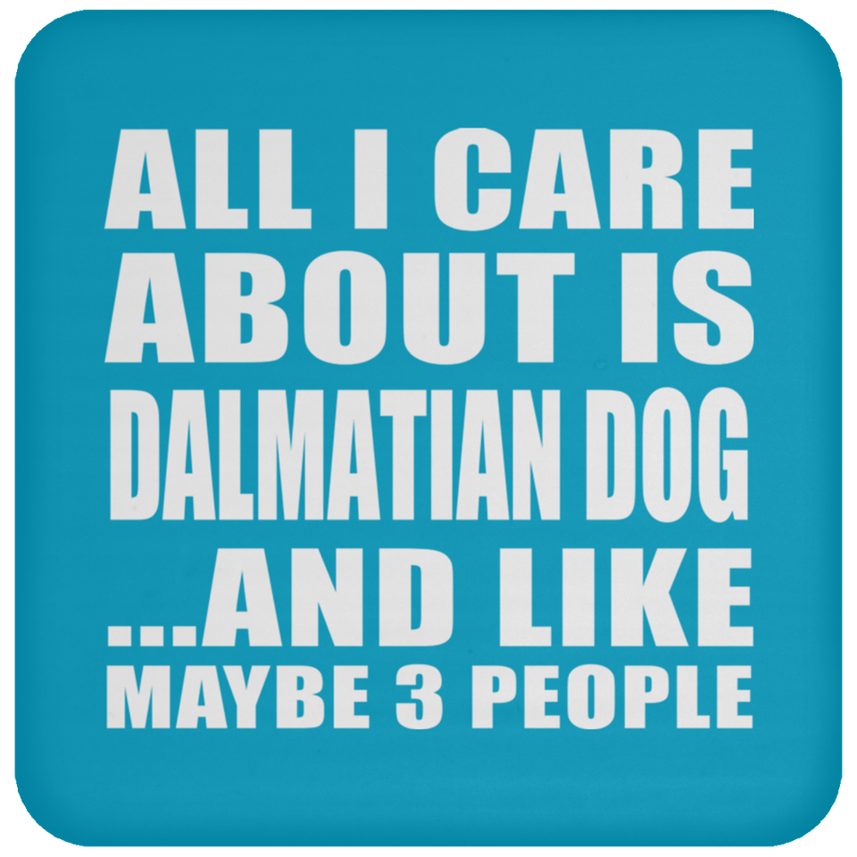 All I Care About Is Dalmatian Dog - Drink Coaster