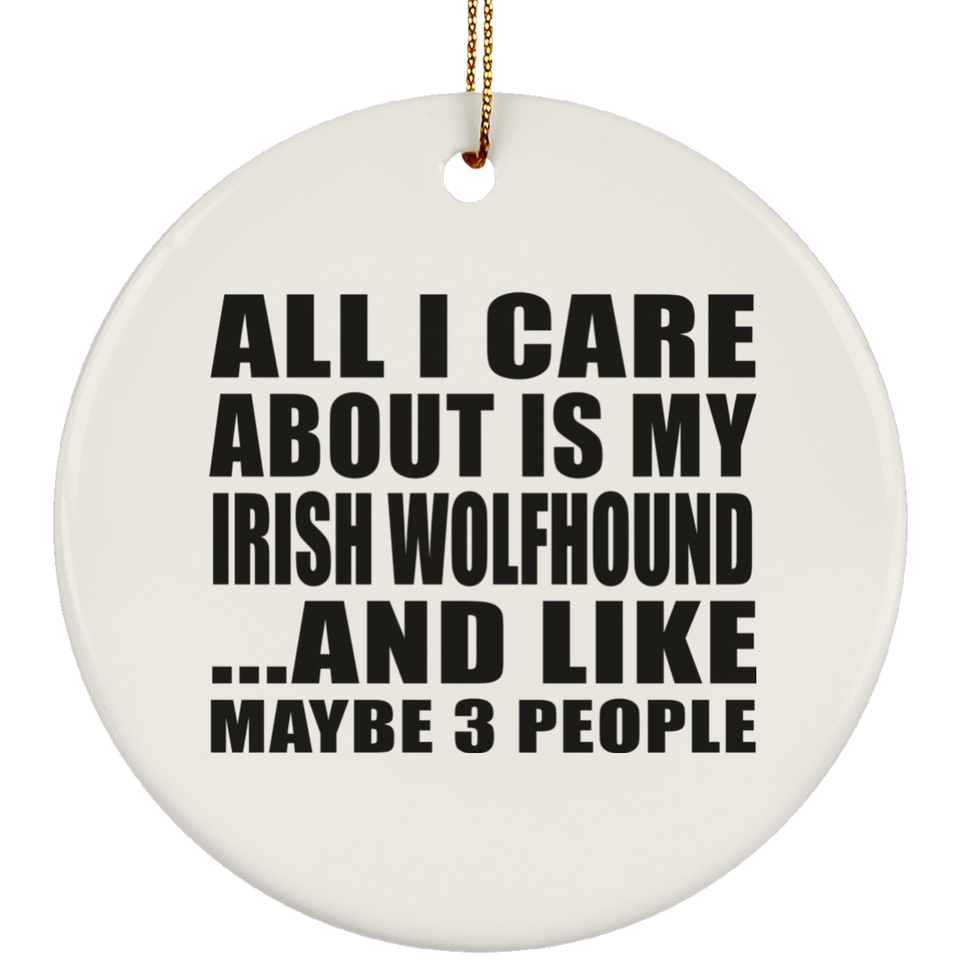 All I Care About Is My Irish Wolfhound - Circle Ornament