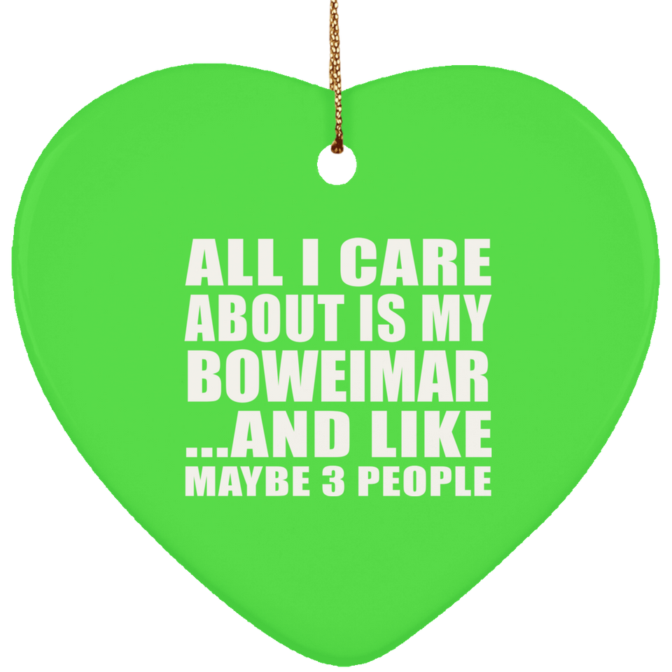 All I Care About Is My Boweimar - Heart Ornament