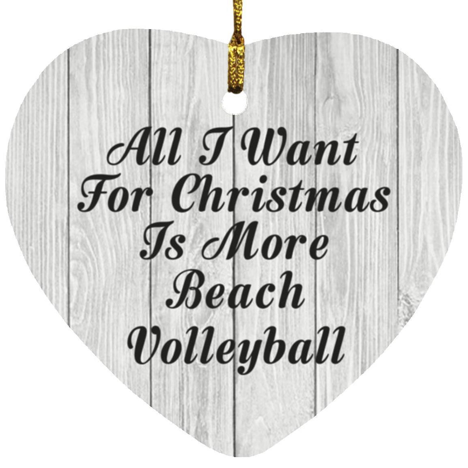 All I Want For Christmas Is More Beach Volleyball - Heart Ornament F