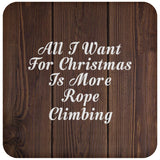All I Want For Christmas Is More Rope Climbing - Drink Coaster D