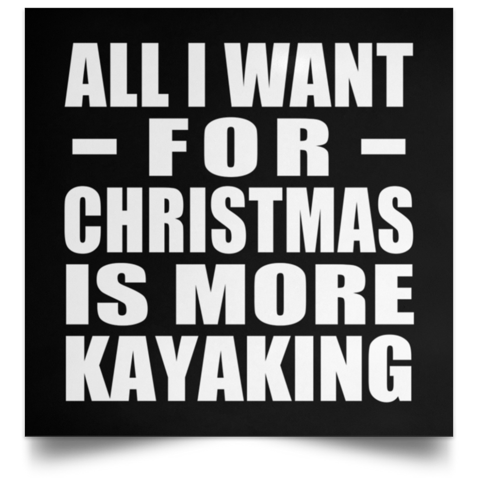 All I Want For Christmas Is More Kayaking - Poster Square