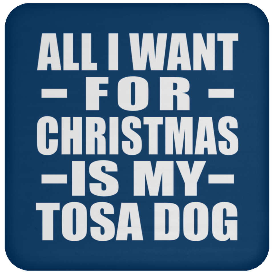 All I Want For Christmas Is My Tosa Dog - Coaster