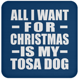 All I Want For Christmas Is My Tosa Dog - Coaster