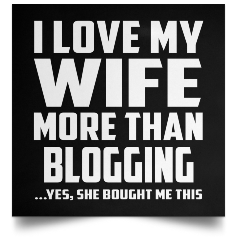 I Love My Wife More Than Blogging - Poster Square