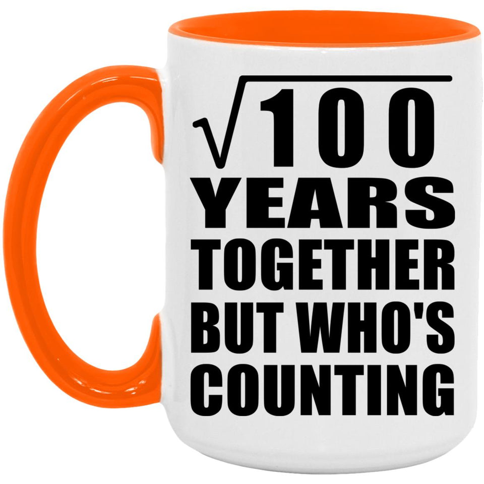 10th Anniversary Square Root of 100 Years Who's Counting - 15oz Accent Mug Orange