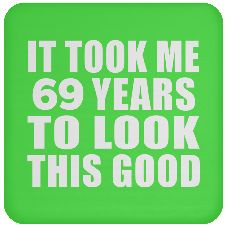 69th Birthday Took Me 69 Years To Look This Good - Drink Coaster