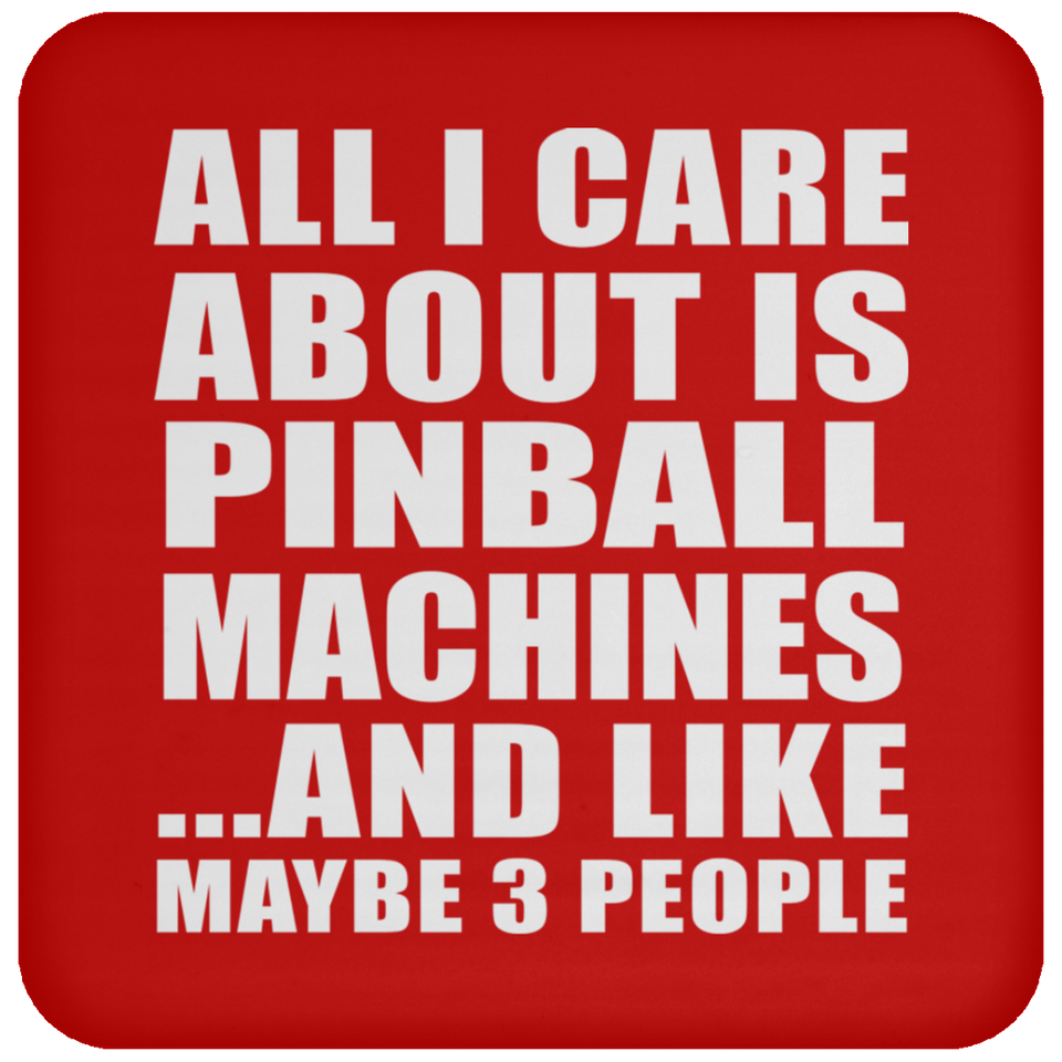All I Care About Is Pinball Machines - Drink Coaster