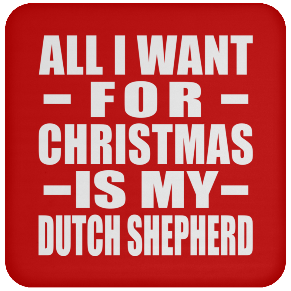 All I Want For Christmas Is My Dutch Shepherd - Coaster